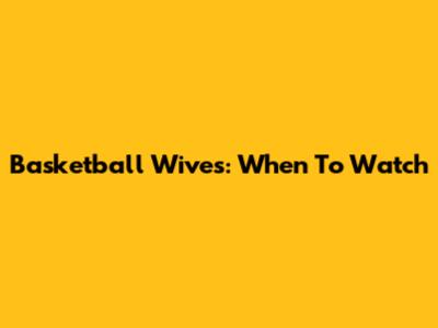 Basketball Wives: When To Watch