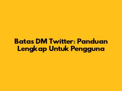 Batas DM Twitter: Panduan Lengkap Untuk Pengguna