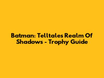 Batman: Telltale's Realm Of Shadows - Trophy Guide