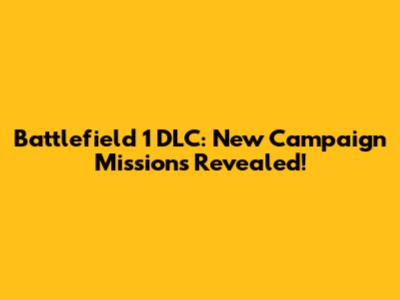 Battlefield 1 DLC: New Campaign Missions Revealed!