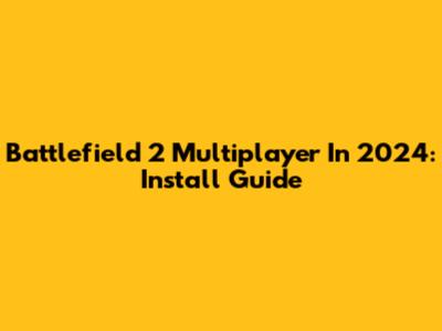 Battlefield 2 Multiplayer In 2024: Install Guide