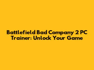Battlefield Bad Company 2 PC Trainer: Unlock Your Game