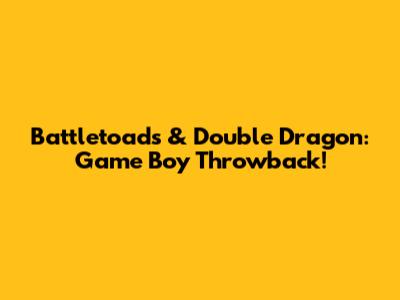 Battletoads & Double Dragon: Game Boy Throwback!