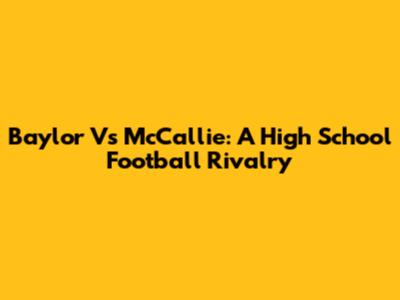 Baylor Vs McCallie: A High School Football Rivalry