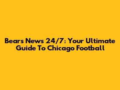 Bears News 24/7: Your Ultimate Guide To Chicago Football