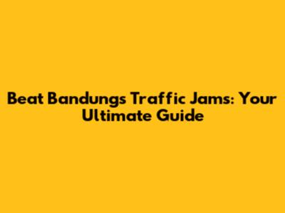 Beat Bandung's Traffic Jams: Your Ultimate Guide