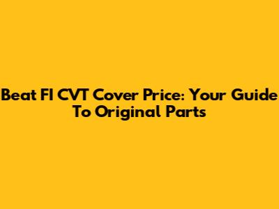 Beat FI CVT Cover Price: Your Guide To Original Parts