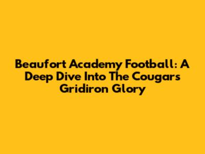 Beaufort Academy Football: A Deep Dive Into The Cougars' Gridiron Glory