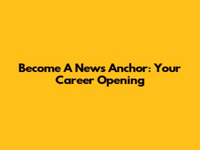 Become A News Anchor: Your Career Opening