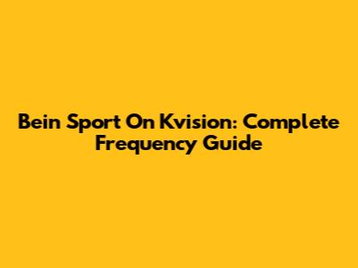 Bein Sport On Kvision: Complete Frequency Guide