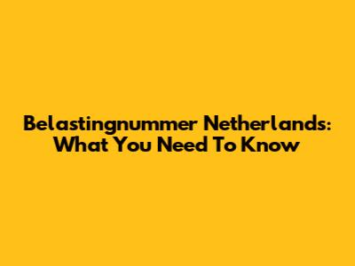 Belastingnummer Netherlands: What You Need To Know