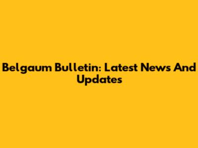 Belgaum Bulletin: Latest News And Updates