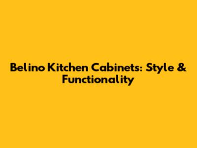 Belino Kitchen Cabinets: Style & Functionality