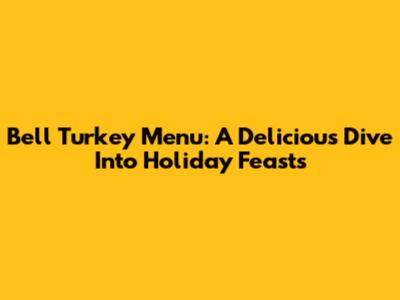 Bell Turkey Menu: A Delicious Dive Into Holiday Feasts