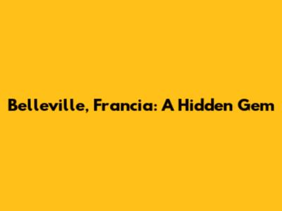 Belleville, Francia: A Hidden Gem
