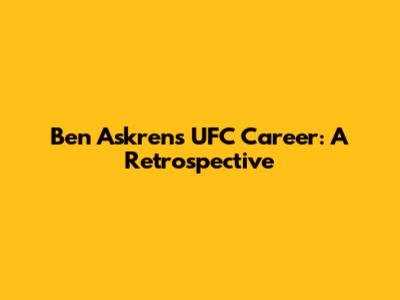Ben Askren's UFC Career: A Retrospective