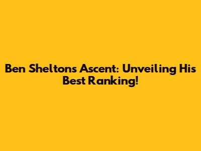 Ben Shelton's Ascent: Unveiling His Best Ranking!
