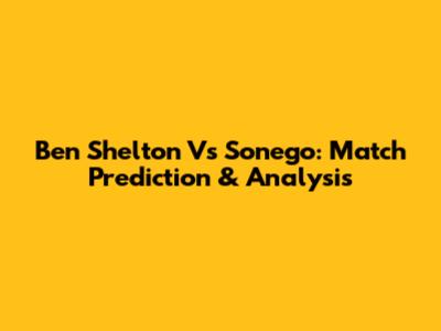 Ben Shelton Vs Sonego: Match Prediction & Analysis