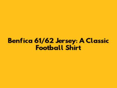 Benfica 61/62 Jersey: A Classic Football Shirt