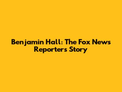 Benjamin Hall: The Fox News Reporter's Story