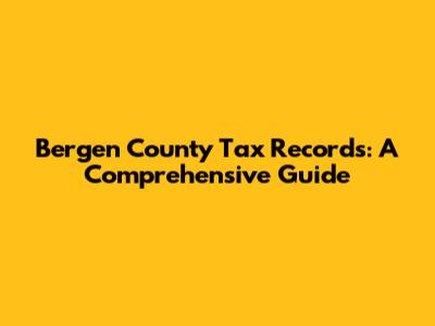 Bergen County Tax Records: A Comprehensive Guide
