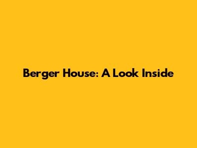 Berger House: A Look Inside
