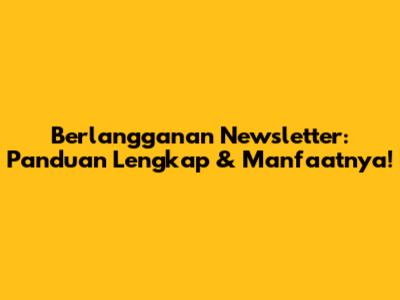 Berlangganan Newsletter: Panduan Lengkap & Manfaatnya!
