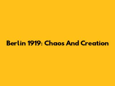 Berlin 1919: Chaos And Creation