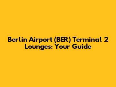 Berlin Airport (BER) Terminal 2 Lounges: Your Guide