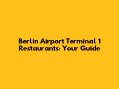 Berlin Airport Terminal 1 Restaurants: Your Guide