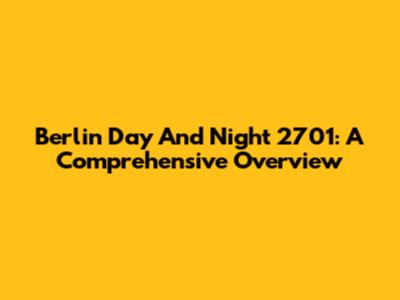 Berlin Day And Night 2701: A Comprehensive Overview
