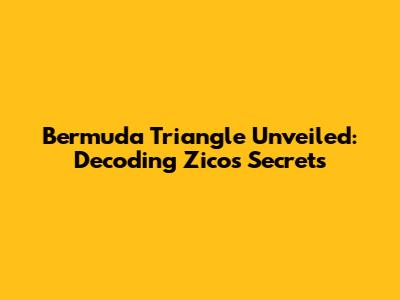 Bermuda Triangle Unveiled: Decoding Zico's Secrets