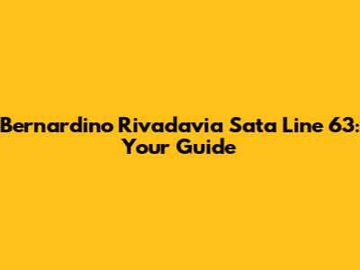 Bernardino Rivadavia Sata Line 63: Your Guide