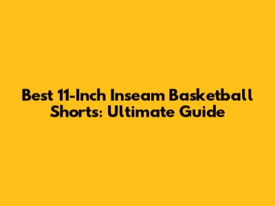 Best 11-Inch Inseam Basketball Shorts: Ultimate Guide