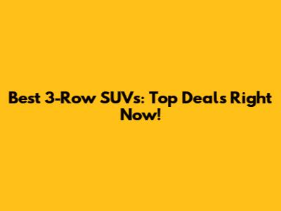 Best 3-Row SUVs: Top Deals Right Now!