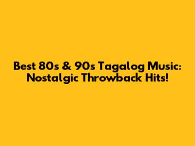 Best 80s & 90s Tagalog Music: Nostalgic Throwback Hits!