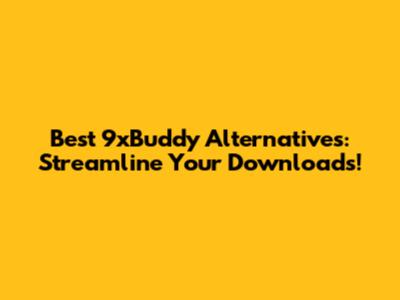 Best 9xBuddy Alternatives: Streamline Your Downloads!