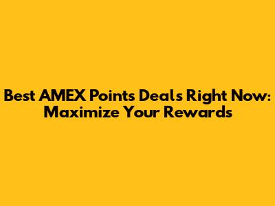 Best AMEX Points Deals Right Now: Maximize Your Rewards