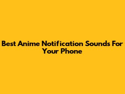 Best Anime Notification Sounds For Your Phone