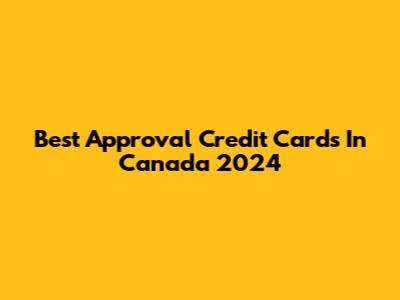 Best Approval Credit Cards In Canada 2024
