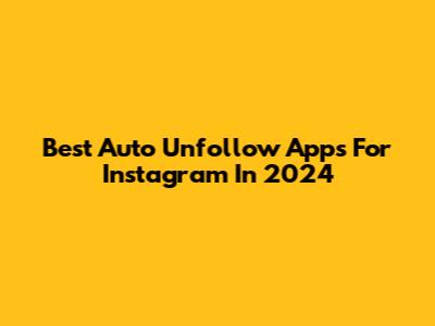 Best Auto Unfollow Apps For Instagram In 2024