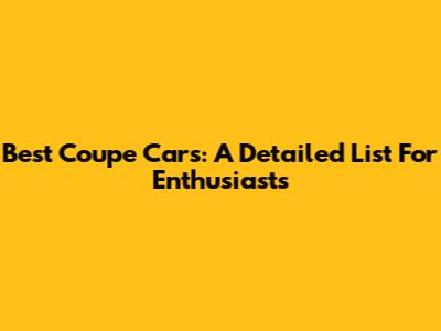 Best Coupe Cars: A Detailed List For Enthusiasts
