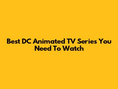 Best DC Animated TV Series You Need To Watch