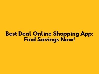 Best Deal Online Shopping App: Find Savings Now!