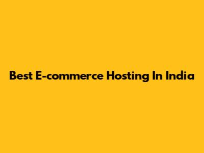 Best E-commerce Hosting In India