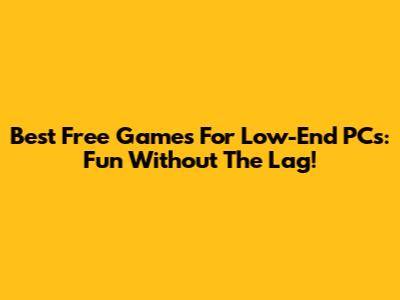 Best Free Games For Low-End PCs: Fun Without The Lag!
