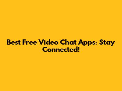 Best Free Video Chat Apps: Stay Connected!