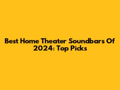 Best Home Theater Soundbars Of 2024: Top Picks