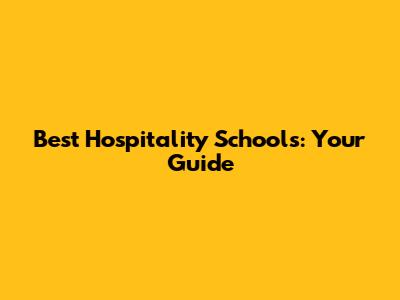 Best Hospitality Schools: Your Guide