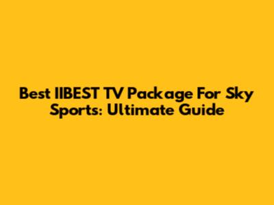 Best IIBEST TV Package For Sky Sports: Ultimate Guide